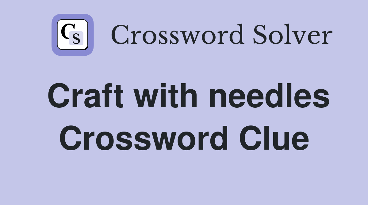 Craft with needles Crossword Clue