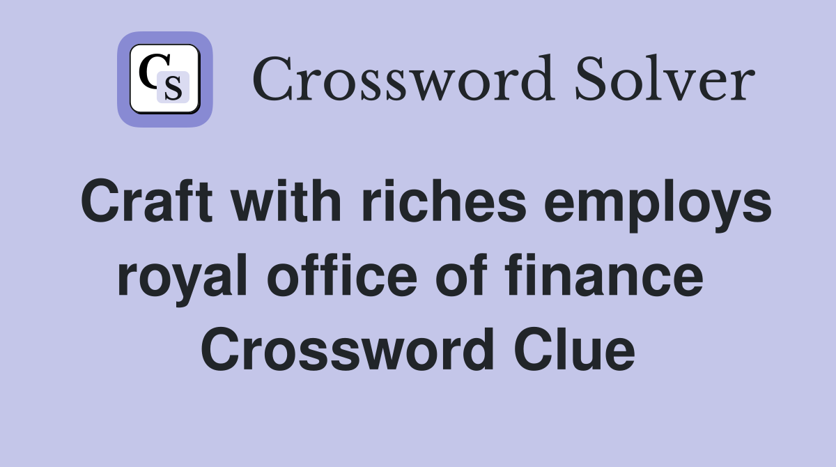 Craft with riches employs royal office of finance  Crossword Clue