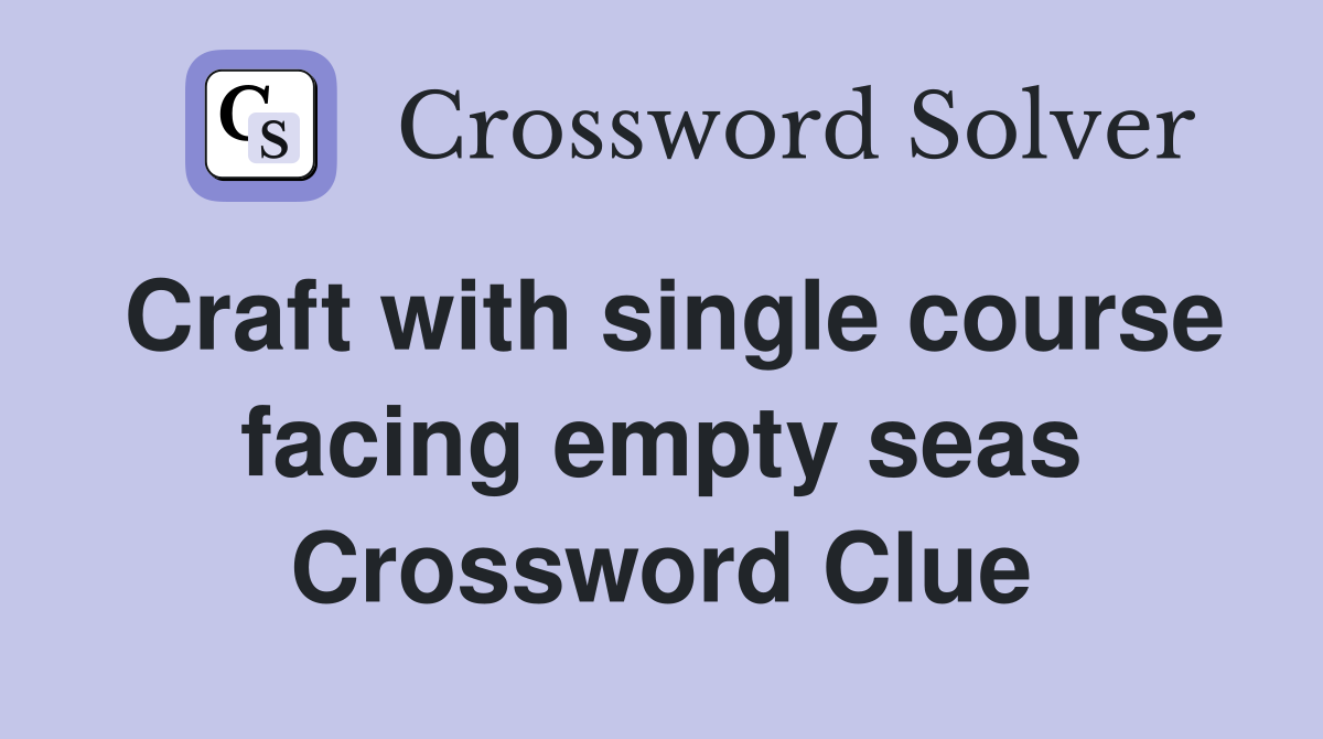 Craft with single course facing empty seas Crossword Clue