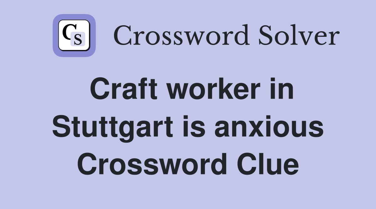 Craft worker in Stuttgart is anxious Crossword Clue