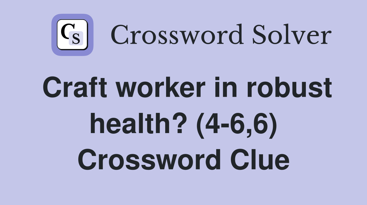 Craft worker in robust health? (4-6,6) Crossword Clue