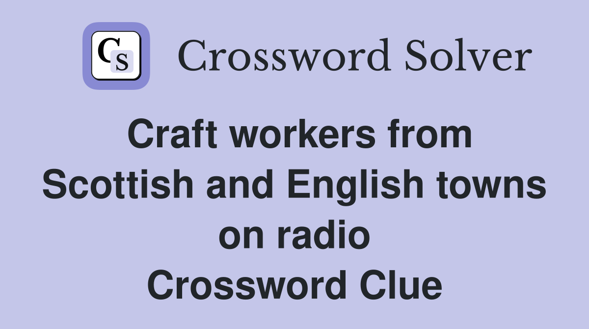 Craft workers from Scottish and English towns on radio Crossword Clue