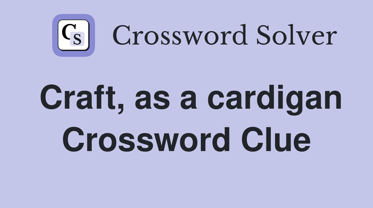 Craft, as a cardigan Crossword Clue