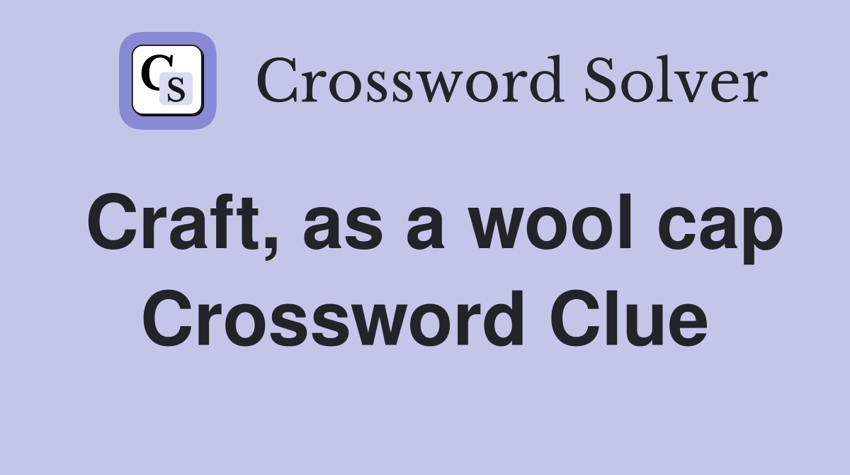 Craft, as a wool cap Crossword Clue