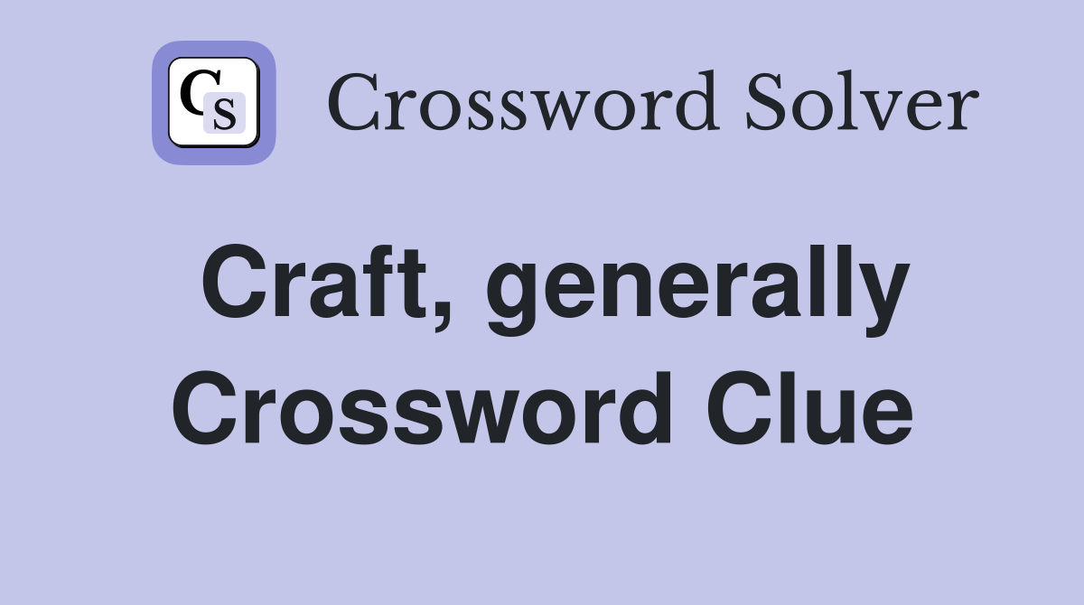 Craft, generally Crossword Clue