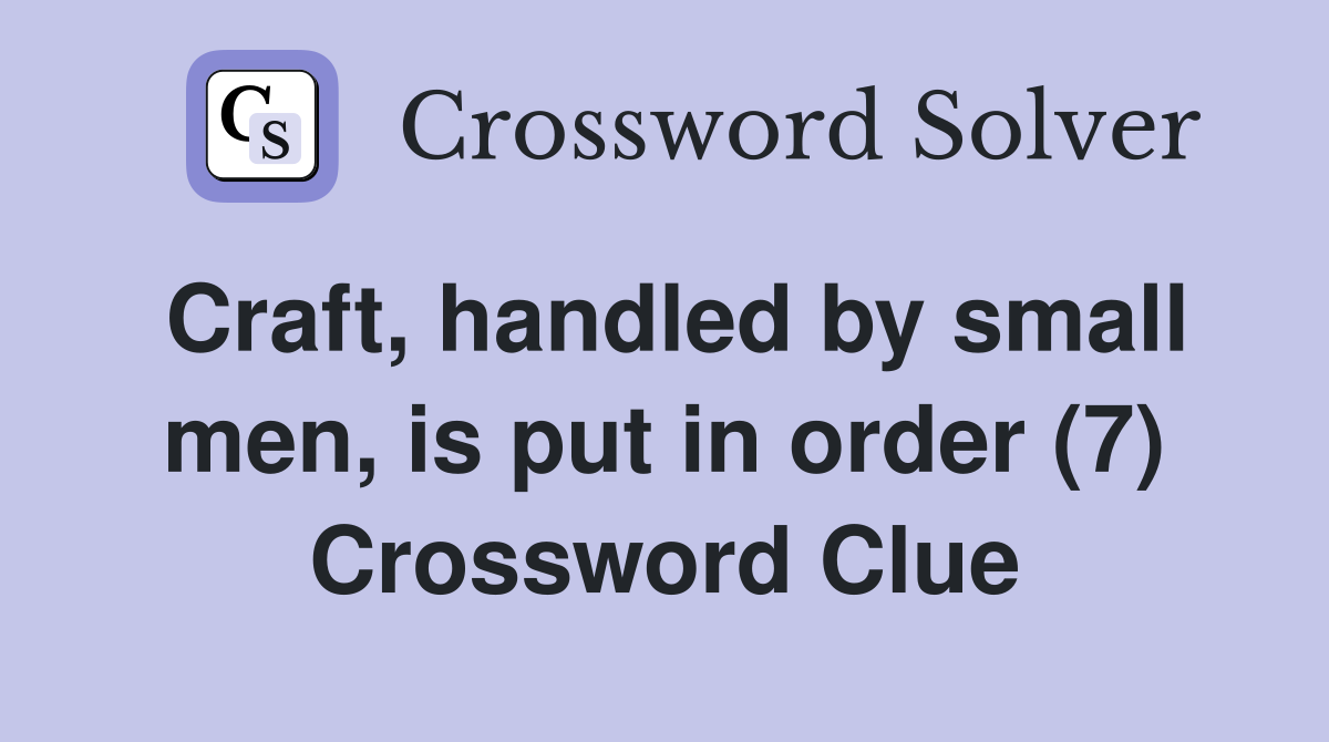 Craft, handled by small men, is put in order (7) Crossword Clue