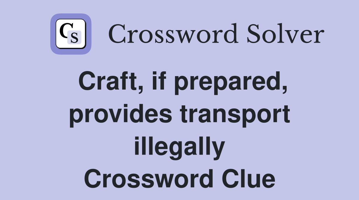 Craft, if prepared, provides transport illegally Crossword Clue