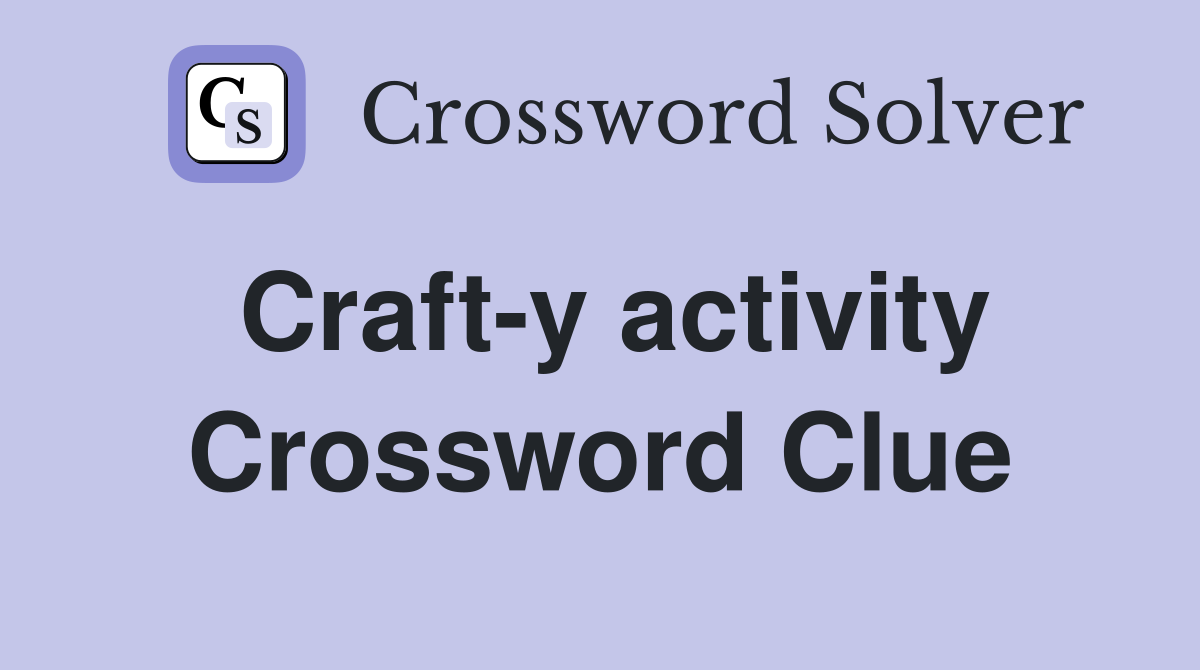Craft-y activity Crossword Clue