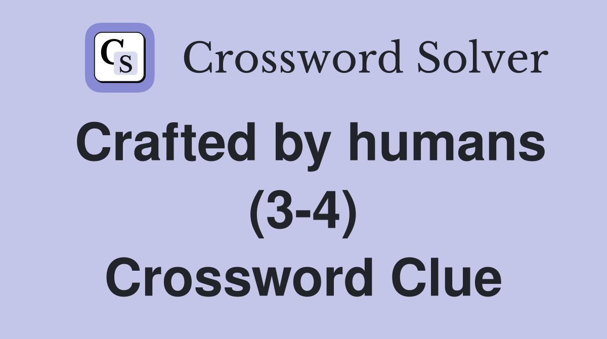 Crafted by humans (3-4) Crossword Clue