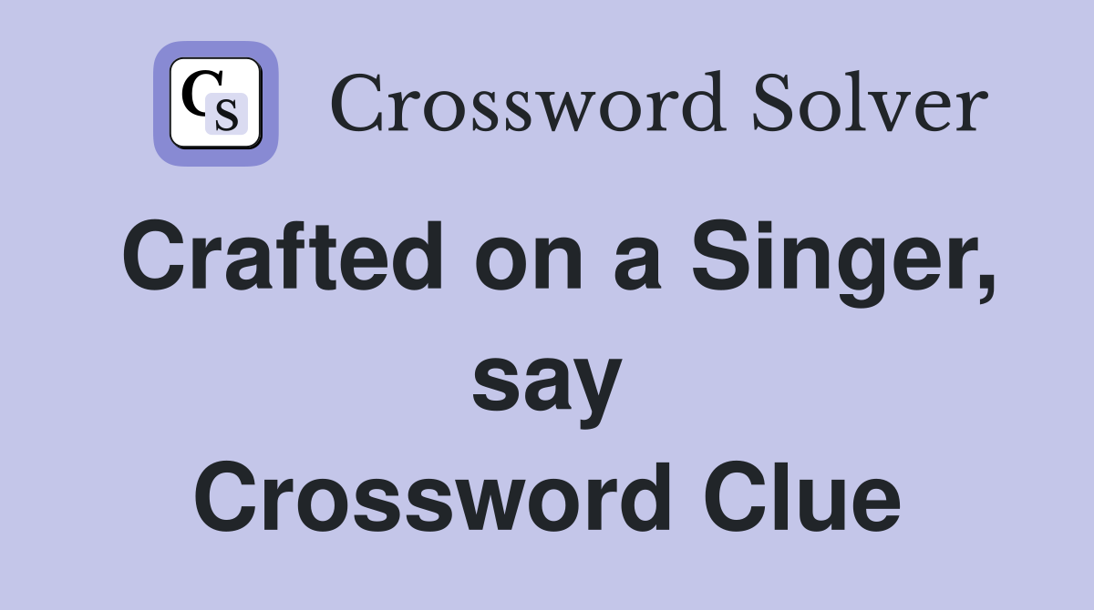 Crafted on a Singer, say Crossword Clue