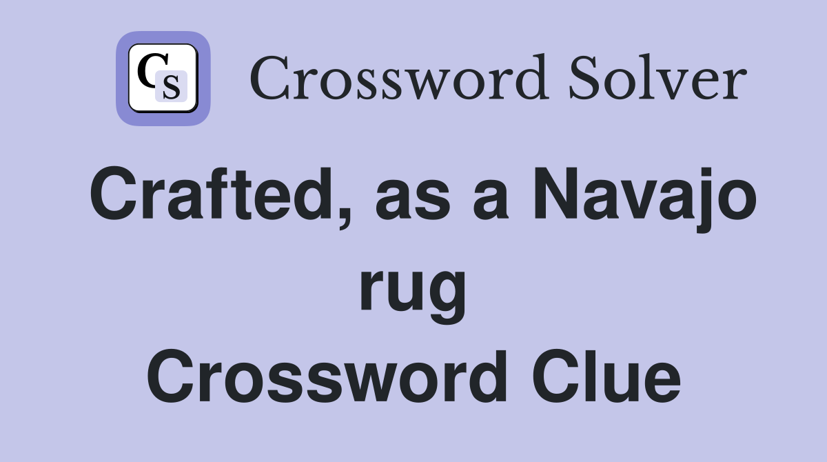 Crafted, as a Navajo rug Crossword Clue