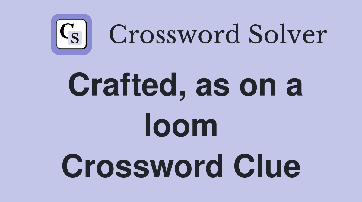 Crafted, as on a loom Crossword Clue