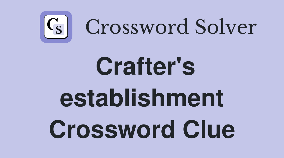 Crafter's establishment Crossword Clue