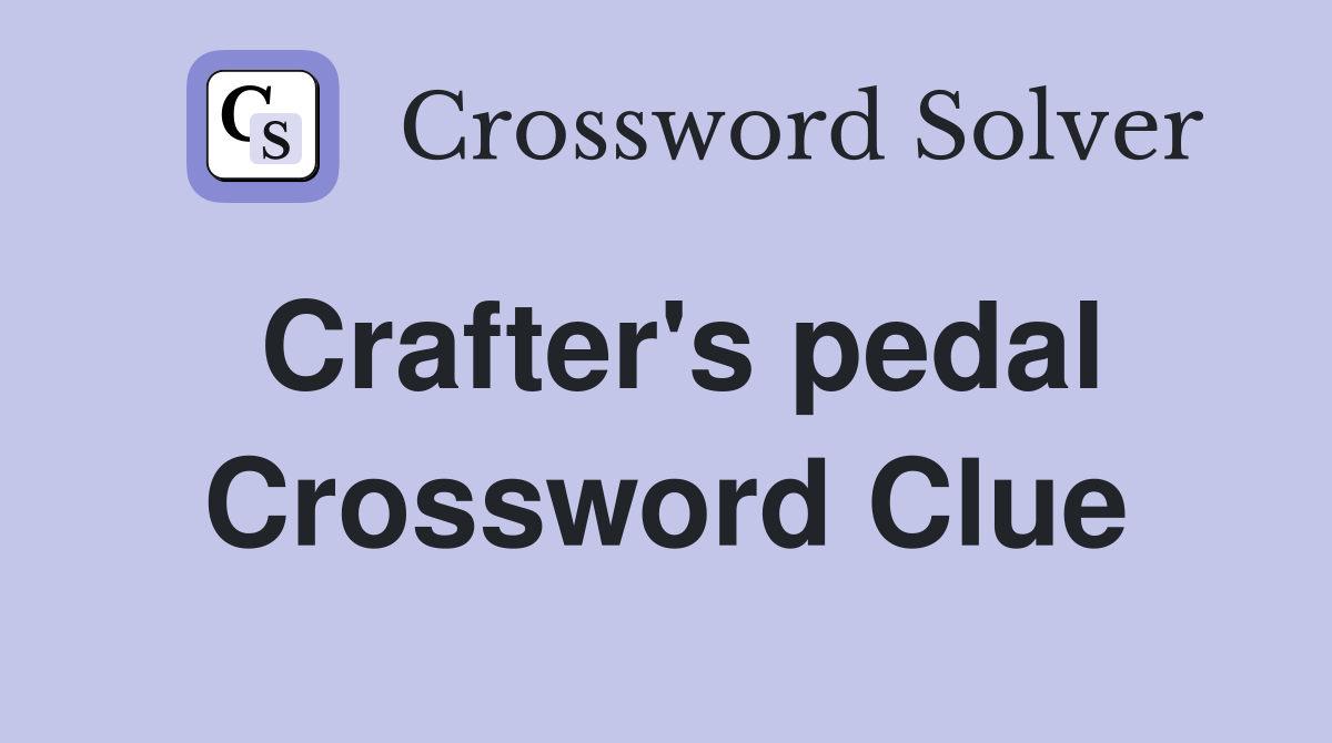 Crafter's pedal Crossword Clue