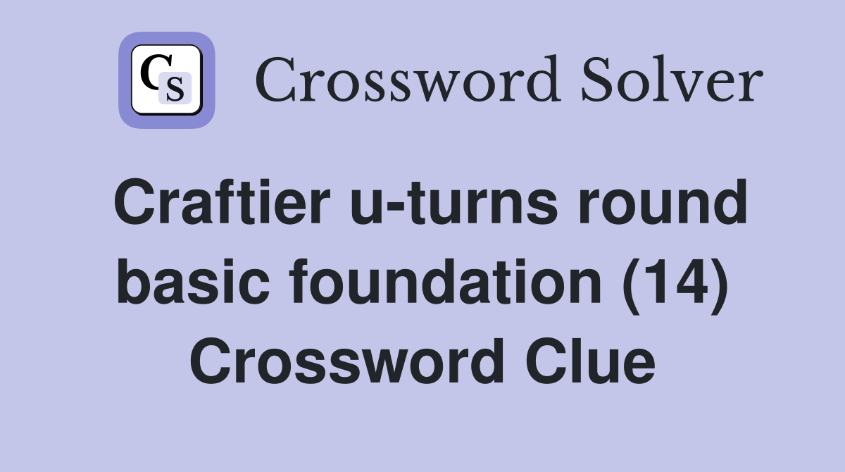 Craftier u-turns round basic foundation (14) Crossword Clue