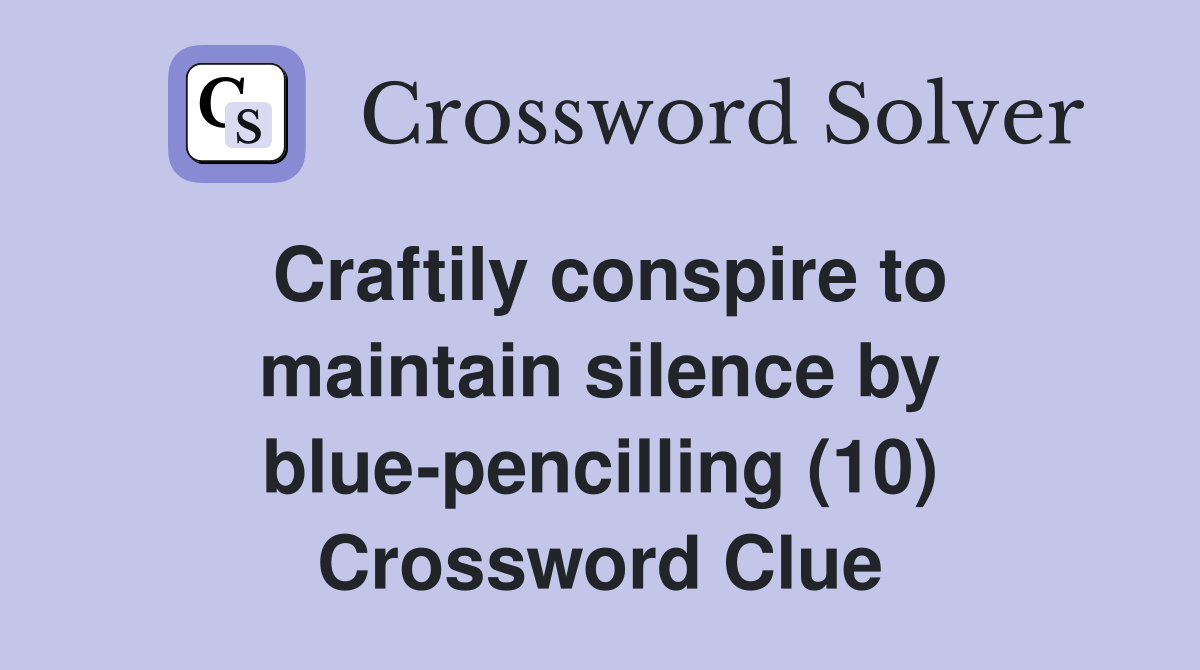 Craftily conspire to maintain silence by blue-pencilling (10) Crossword Clue