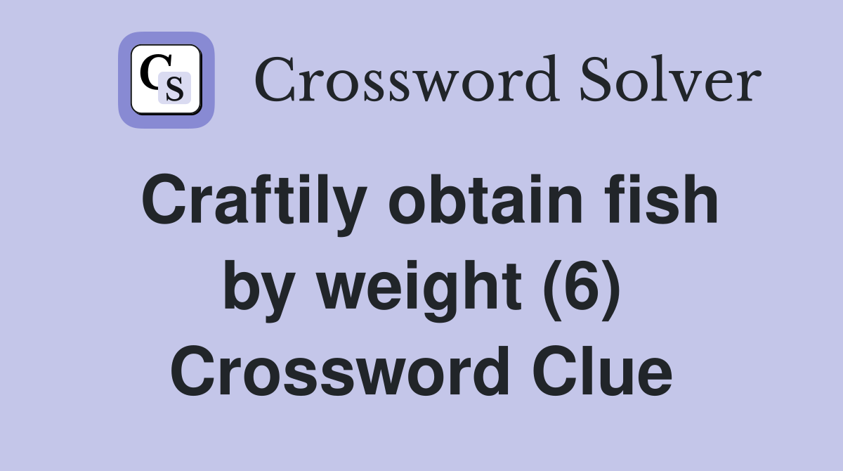 Craftily obtain fish by weight (6) Crossword Clue