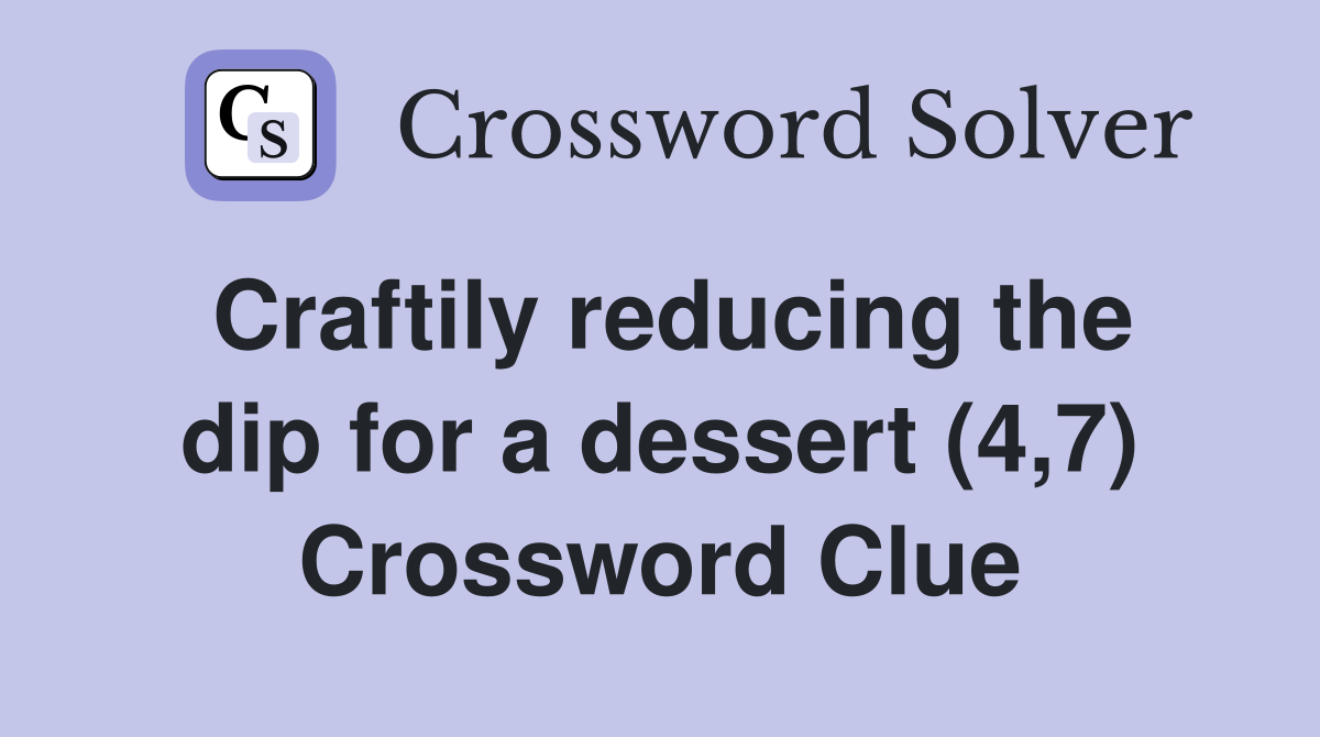 Craftily reducing the dip for a dessert (4,7) Crossword Clue
