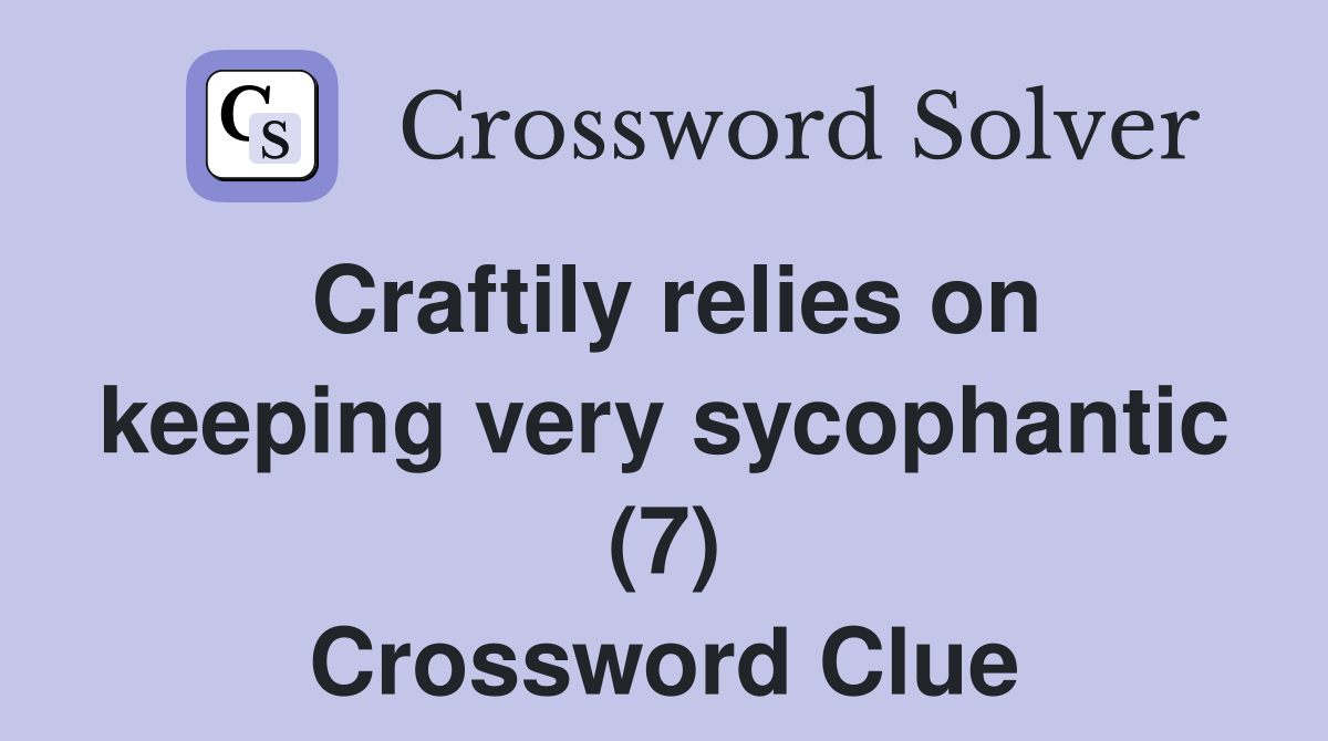 Craftily relies on keeping very sycophantic (7) Crossword Clue