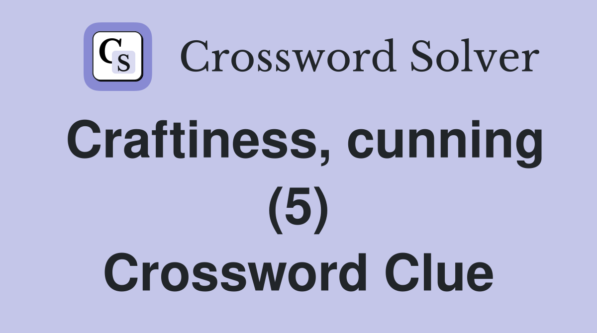 Craftiness, cunning (5) Crossword Clue