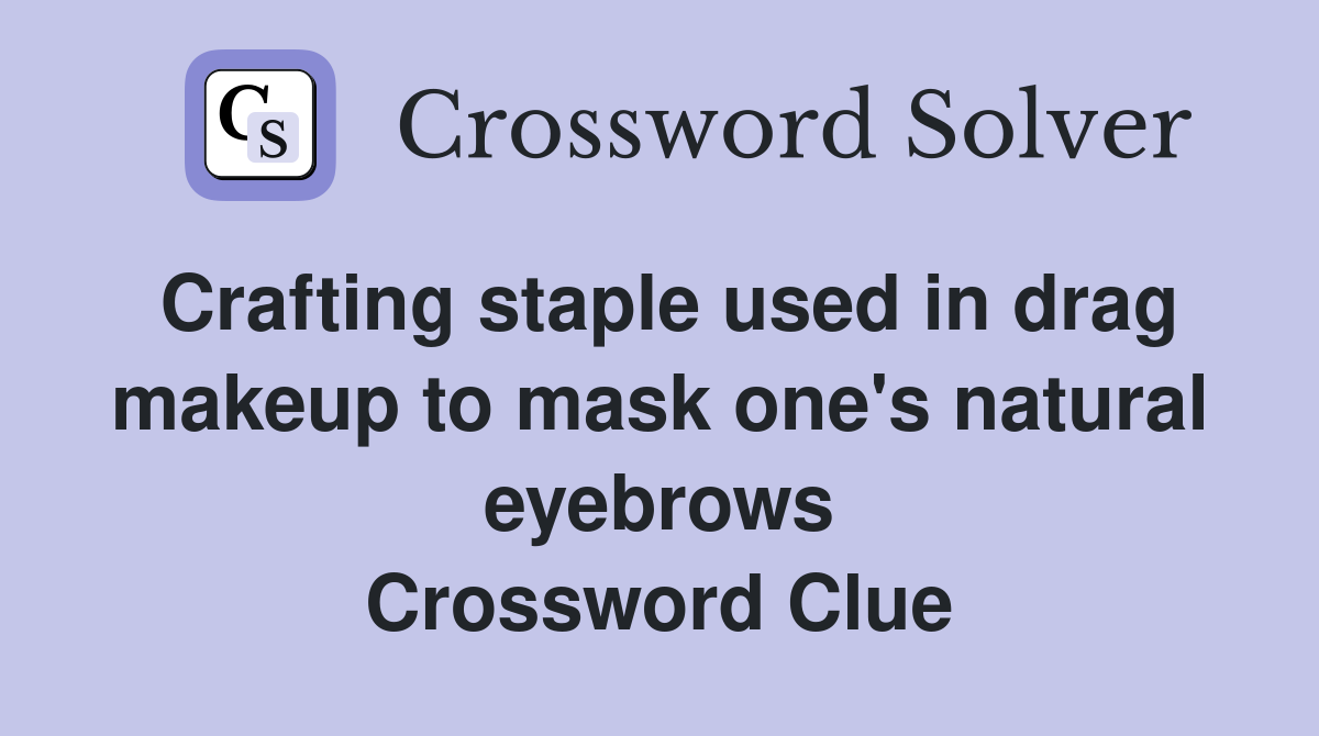 Crafting staple used in drag makeup to mask one's natural eyebrows Crossword Clue