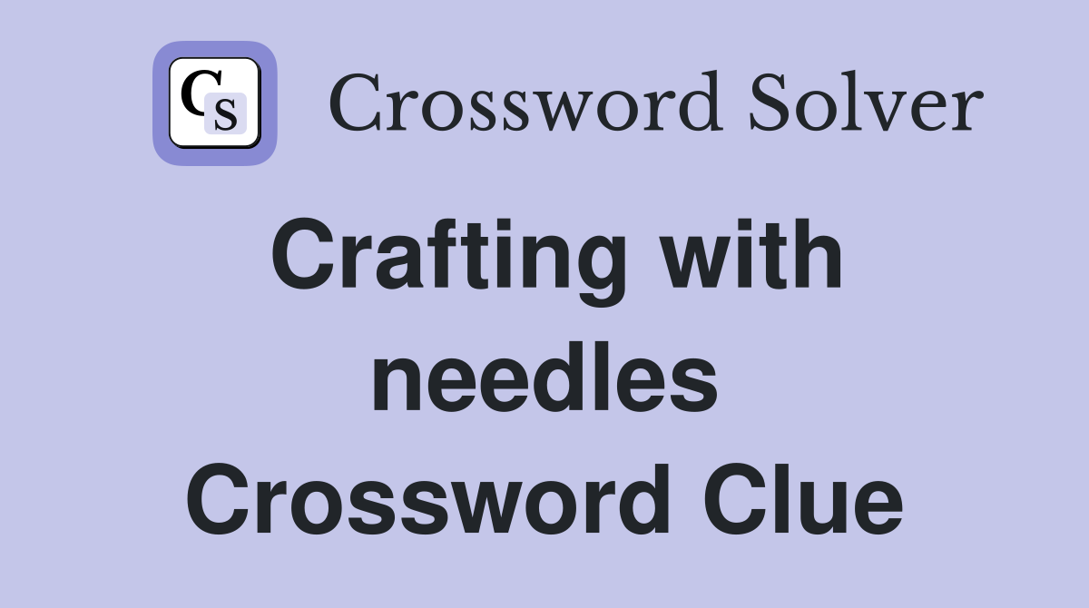 Crafting with needles Crossword Clue