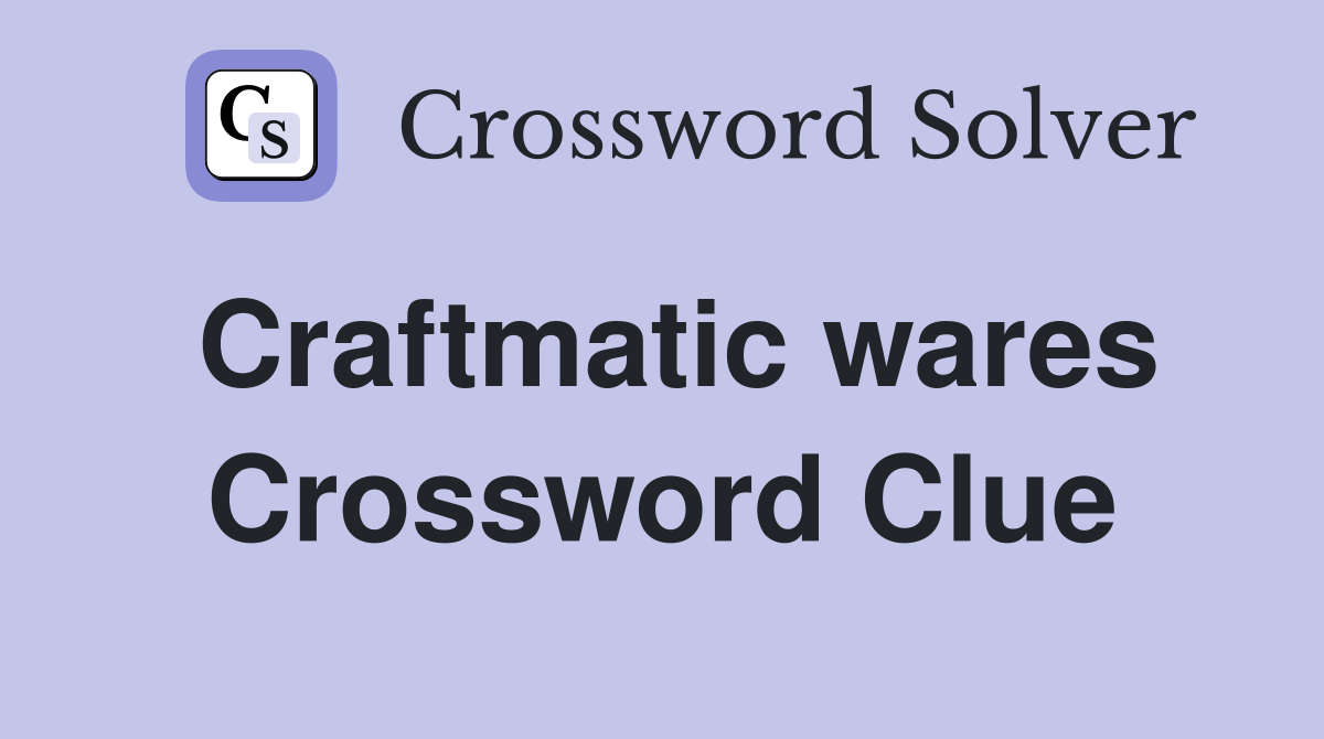 Craftmatic wares Crossword Clue