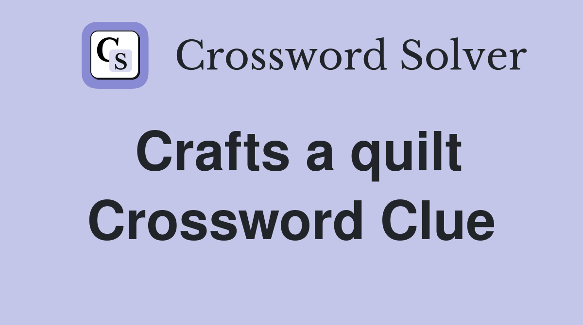 Crafts a quilt Crossword Clue