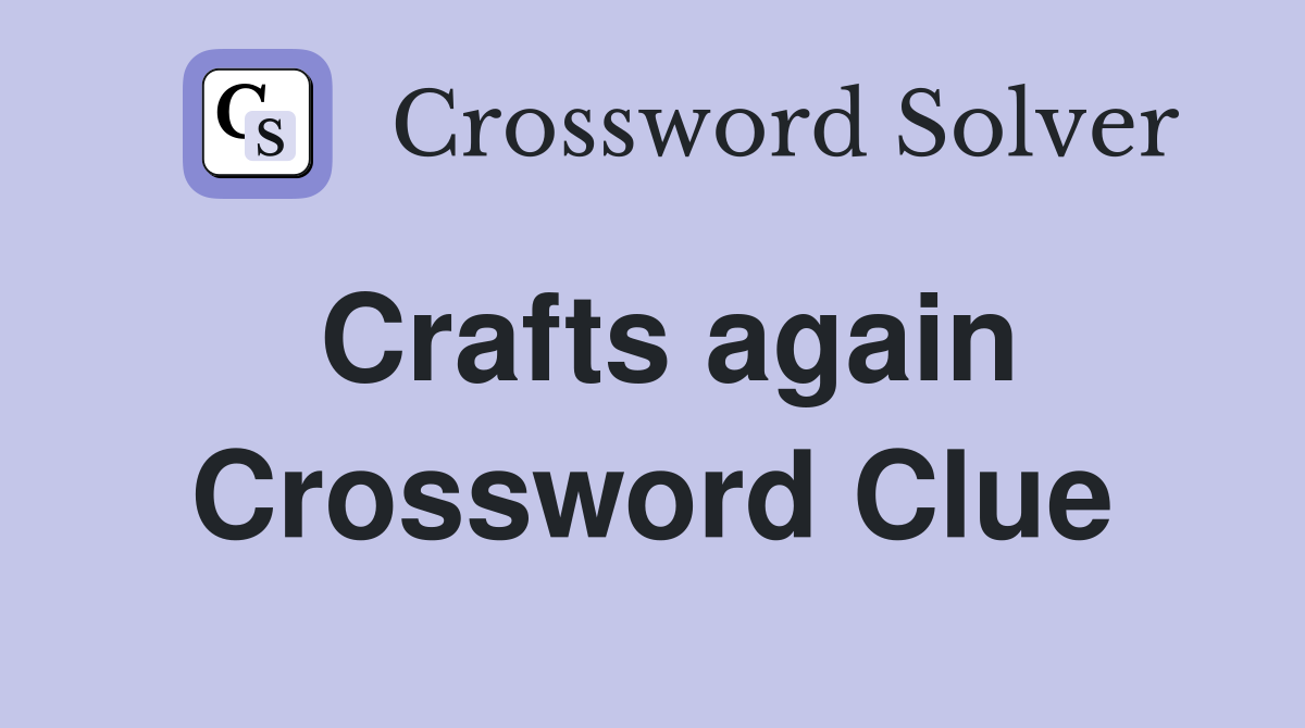 Crafts again Crossword Clue