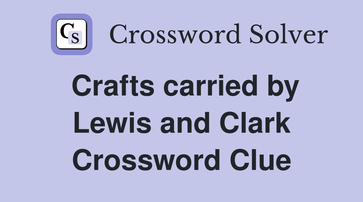 Crafts carried by Lewis and Clark Crossword Clue