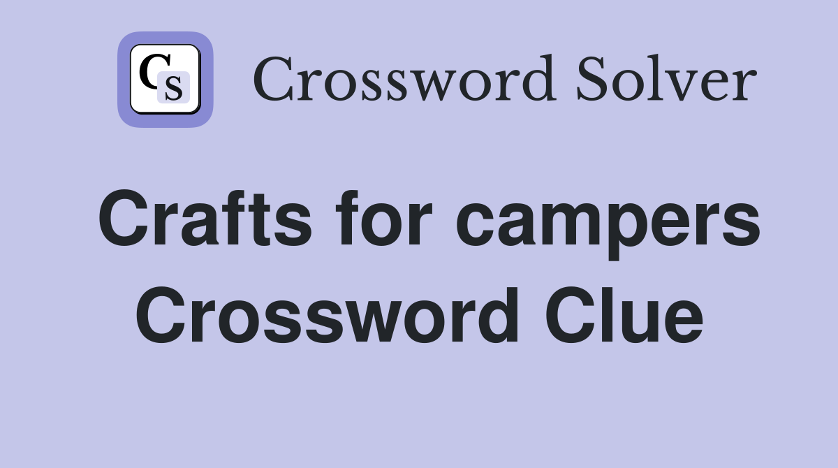 Crafts for campers Crossword Clue