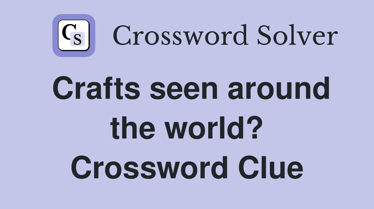 Crafts seen around the world? Crossword Clue