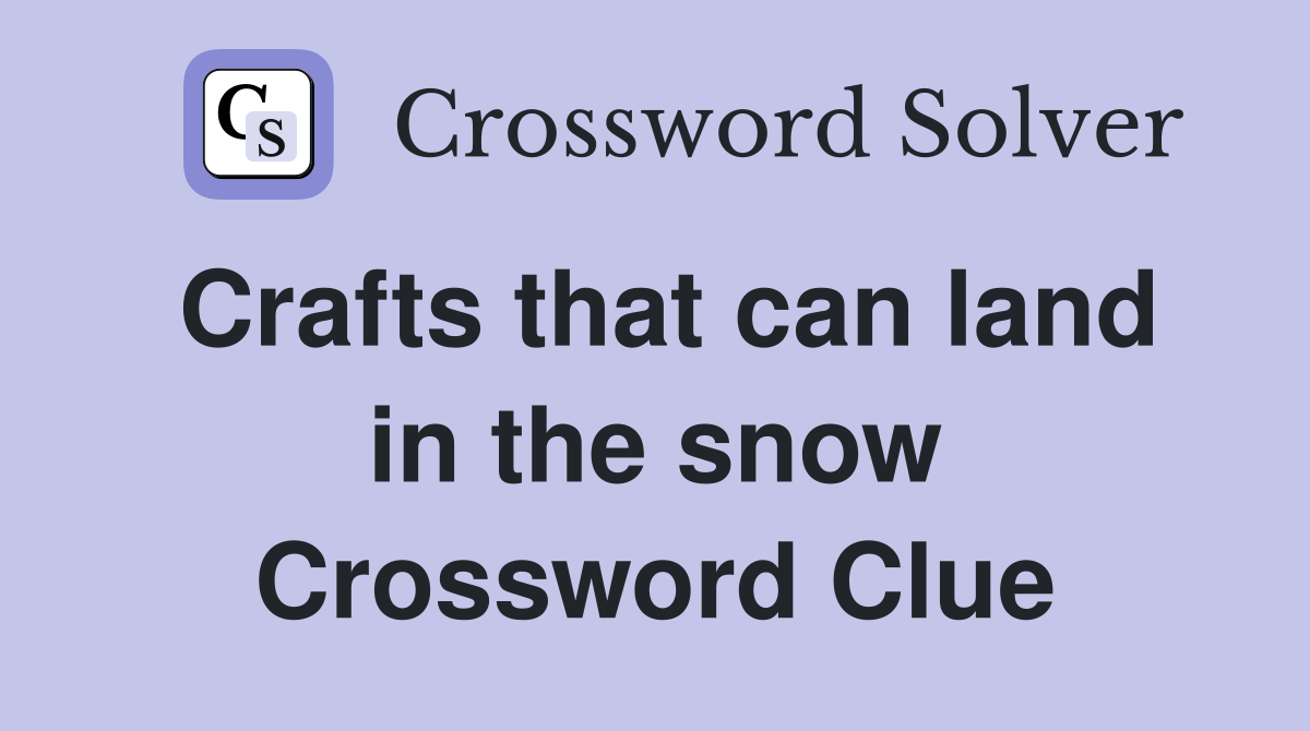 Crafts that can land in the snow Crossword Clue