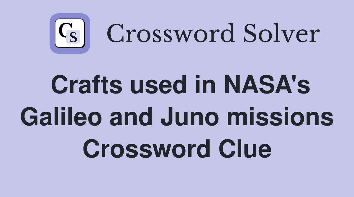 Crafts used in NASA's Galileo and Juno missions Crossword Clue