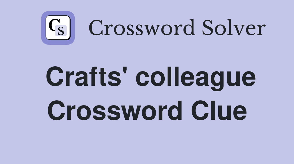 Crafts' colleague Crossword Clue