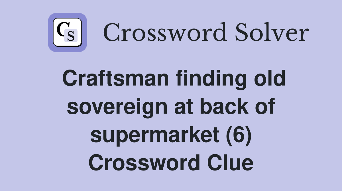Craftsman finding old sovereign at back of supermarket (6) Crossword Clue