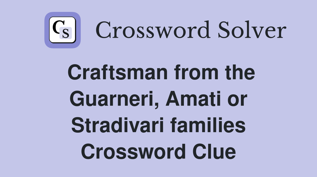 Craftsman from the Guarneri, Amati or Stradivari families Crossword Clue