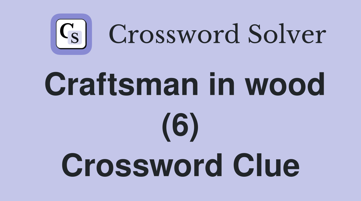 Craftsman in wood (6) Crossword Clue