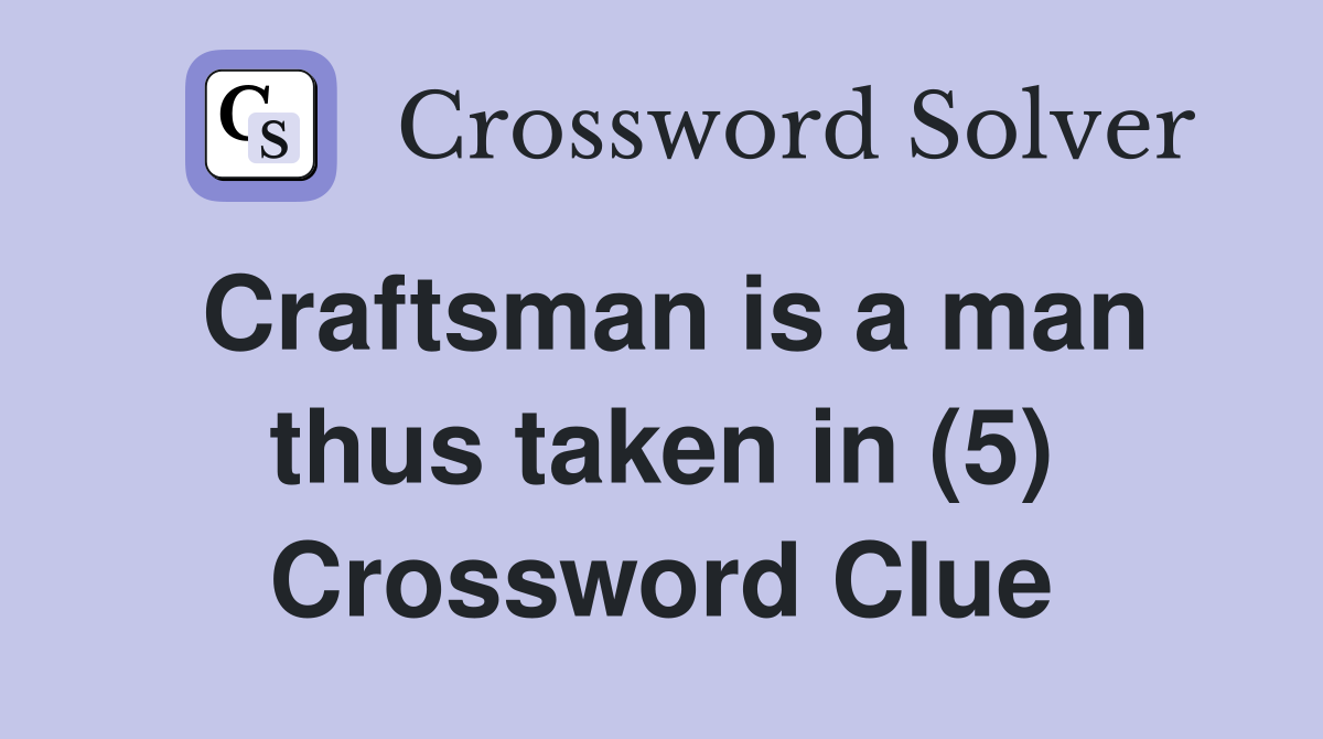 Craftsman is a man thus taken in (5) Crossword Clue