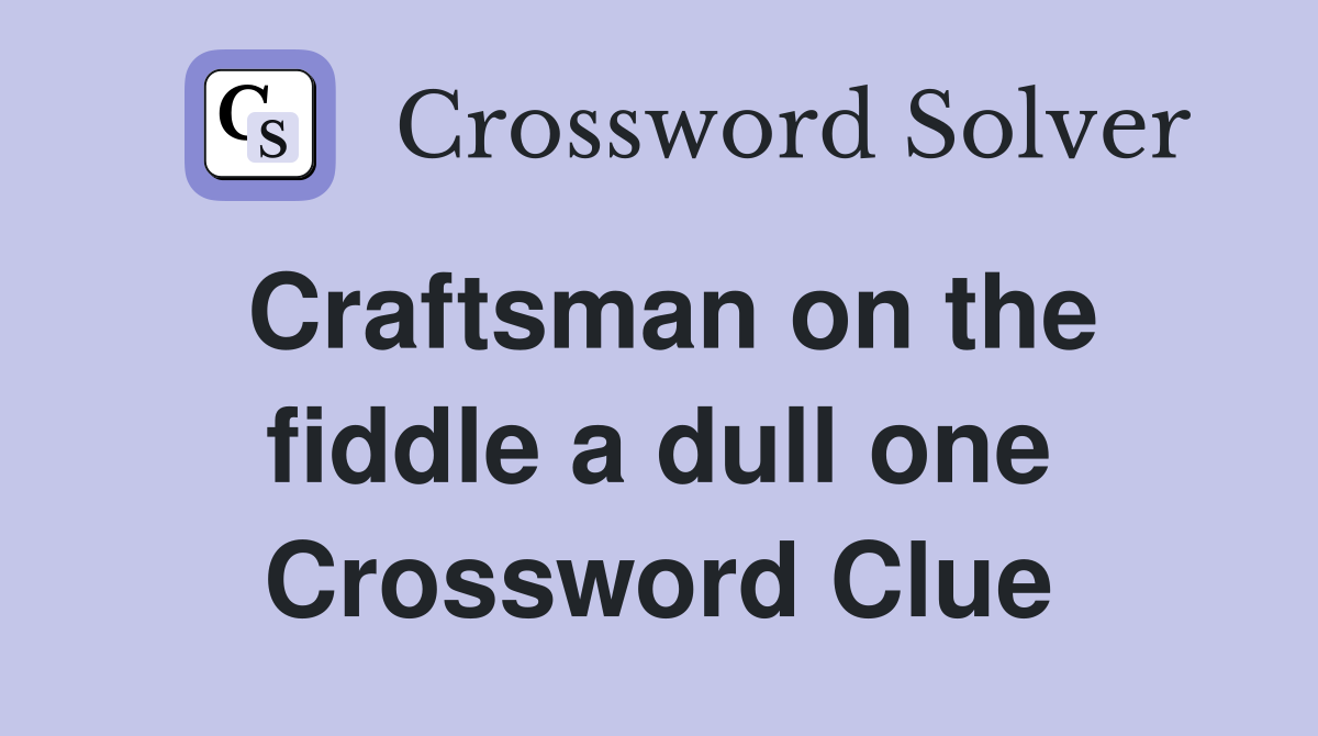 Craftsman on the fiddle a dull one Crossword Clue