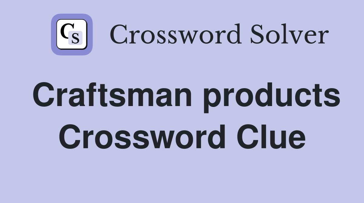 Craftsman products Crossword Clue