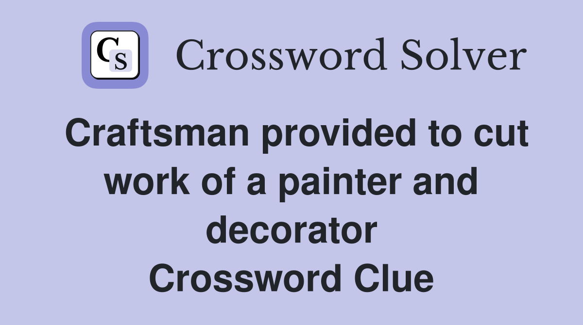 Craftsman provided to cut work of a painter and decorator Crossword Clue