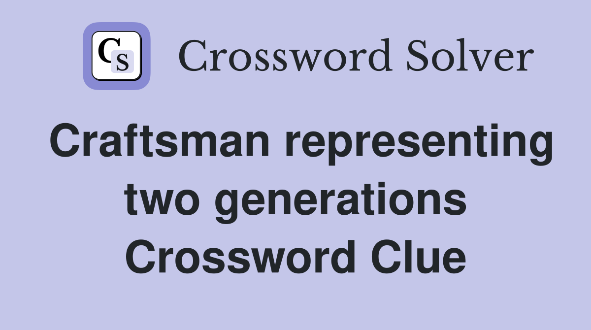 Craftsman representing two generations Crossword Clue