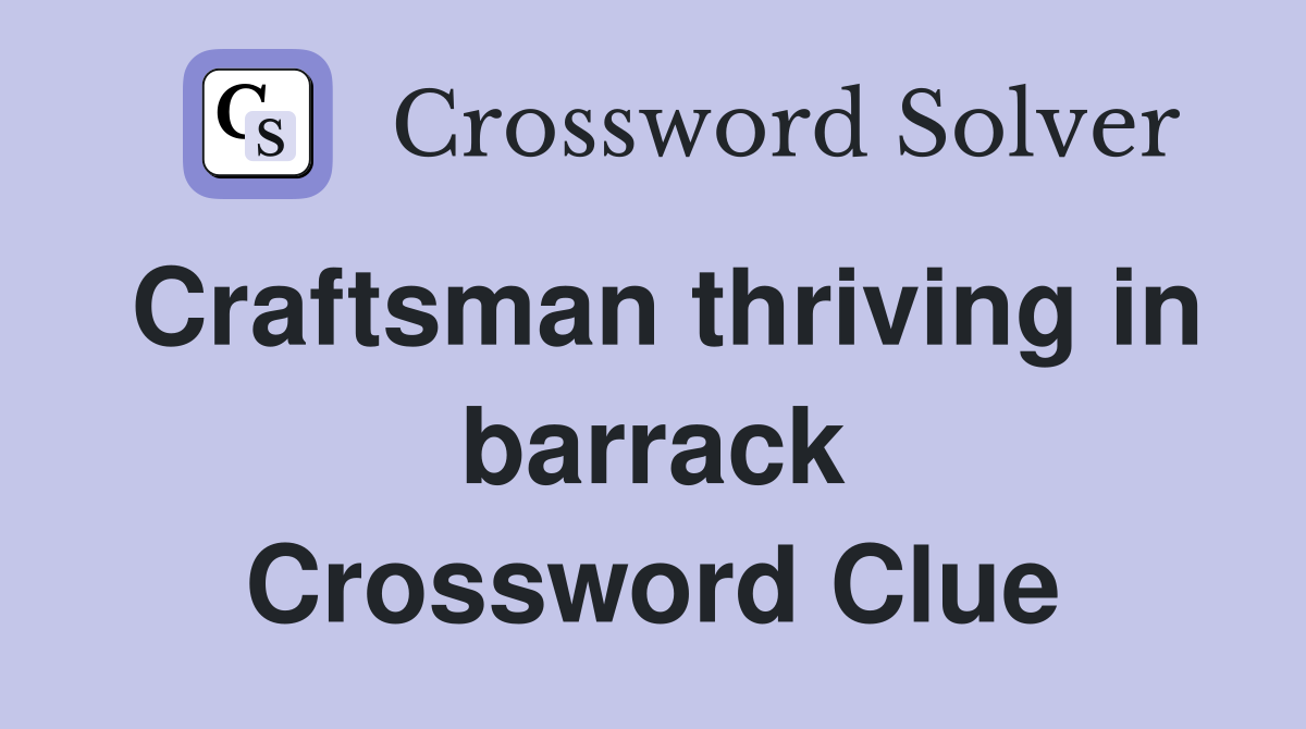 Craftsman thriving in barrack Crossword Clue