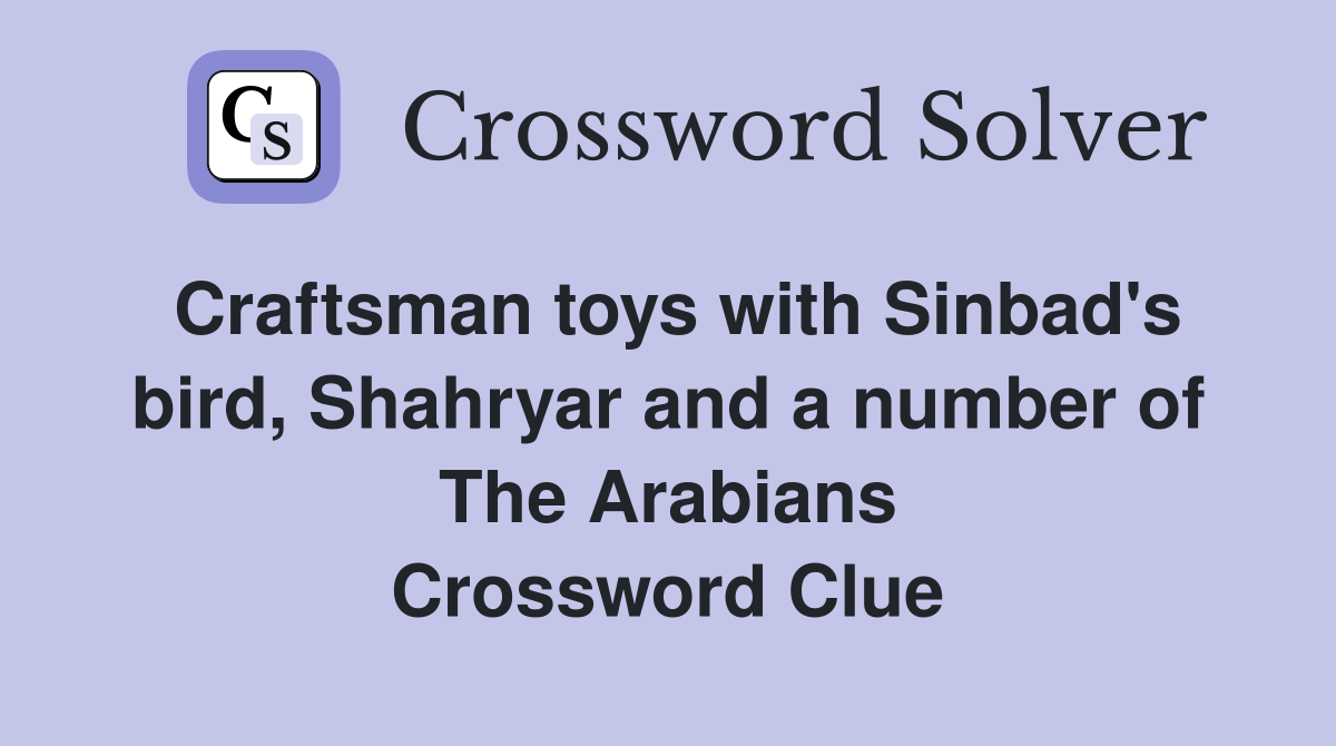 Craftsman toys with Sinbad's bird, Shahryar and a number of The Arabians Crossword Clue
