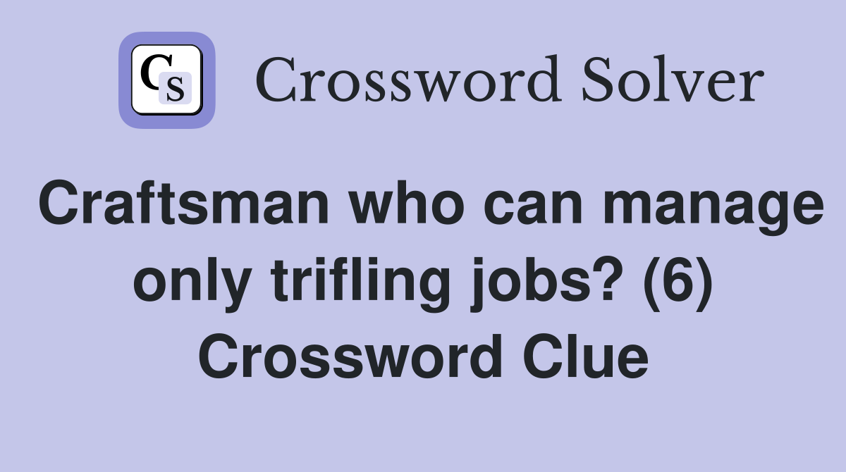 Craftsman who can manage only trifling jobs? (6) Crossword Clue