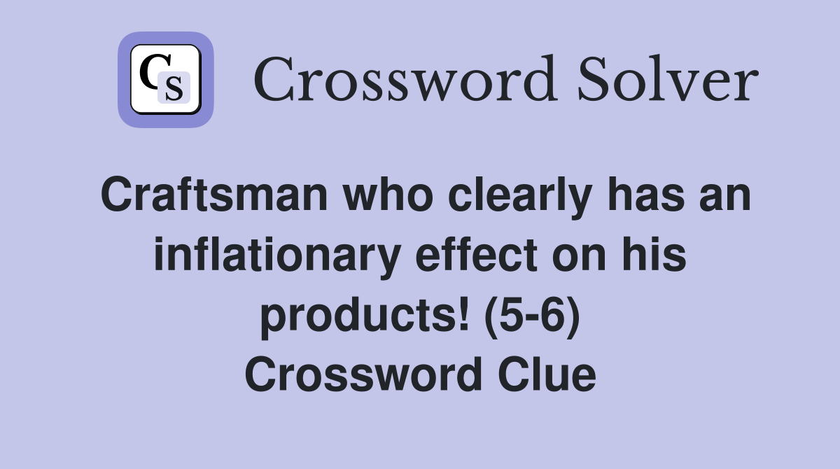 Craftsman who clearly has an inflationary effect on his products! (5-6) Crossword Clue
