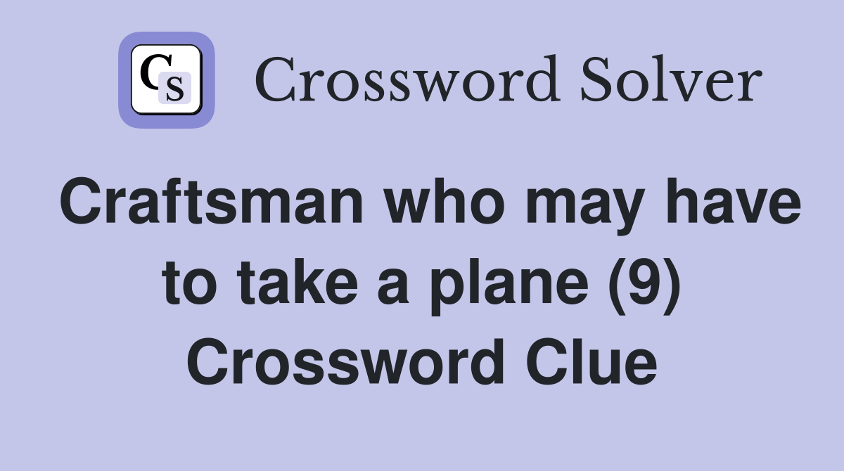 Craftsman who may have to take a plane (9) Crossword Clue