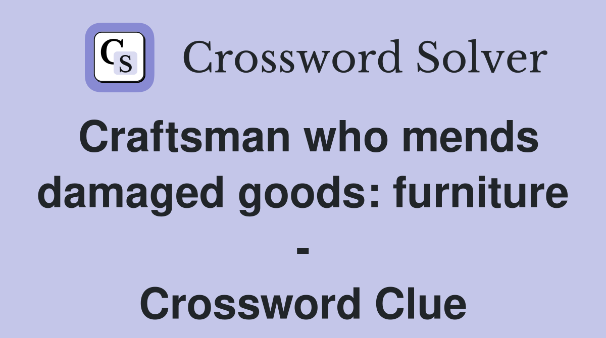 Craftsman who mends damaged goods: furniture - Crossword Clue