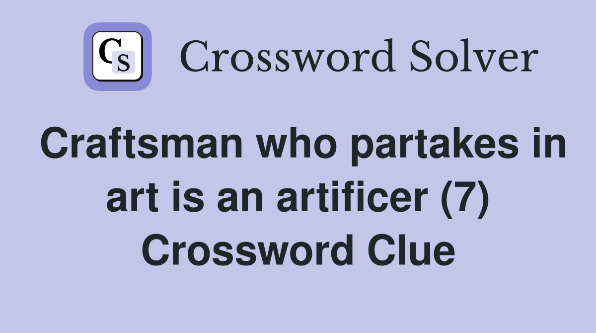Craftsman who partakes in art is an artificer (7) Crossword Clue
